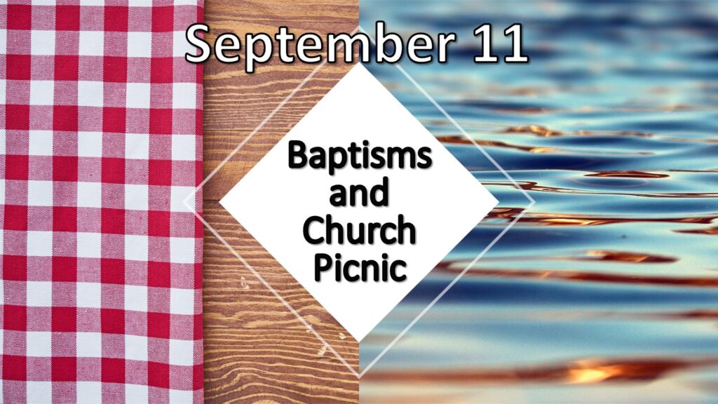 September 11 Baptisms and Church Picnic after 10:30 a.m. Worship