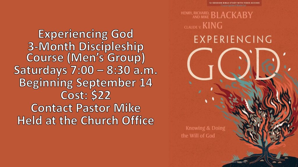 Experiencing God 3-month discipleship course offered Saturdays 7-8:30am beginning September 14. $22 for workbook.